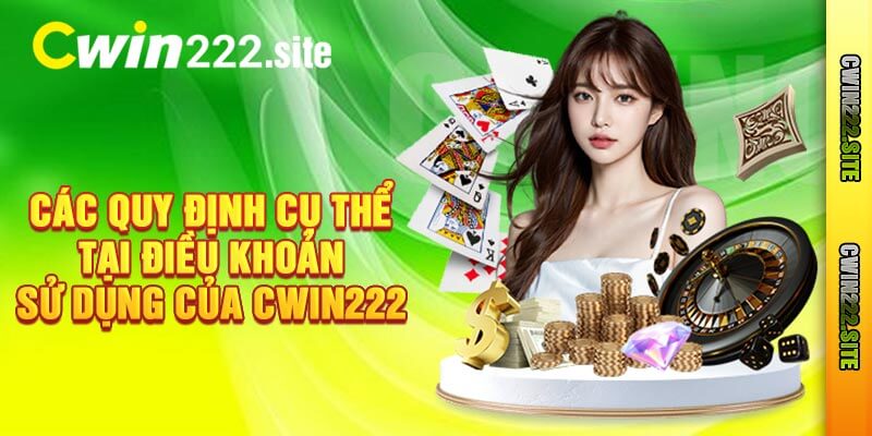 Các Quy Định Cụ Thể Tại Điều Khoản Sử Dụng Của Cwin222