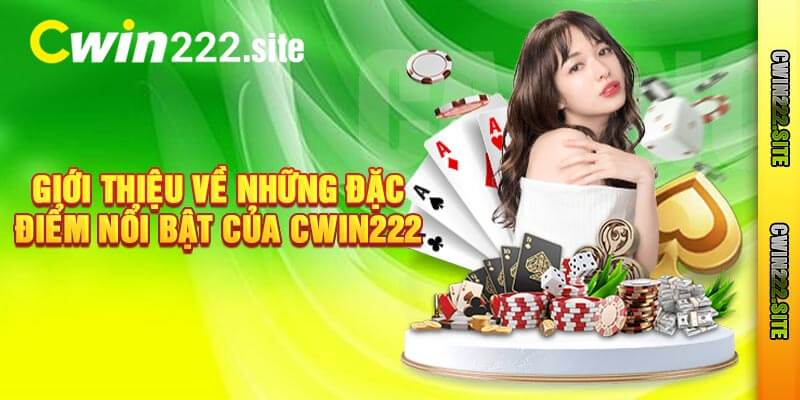 Giới Thiệu Về Những Đặc Điểm Nổi Bật Của Cwin222