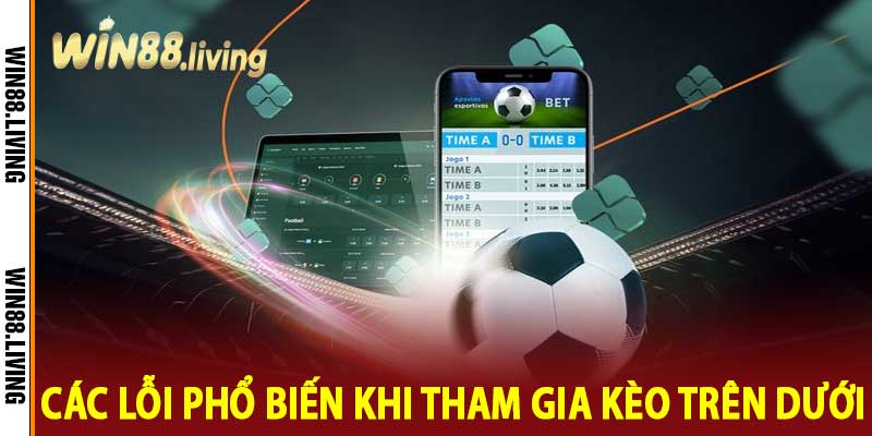 Các lỗi phổ biến khi tham gia kèo trên dưới