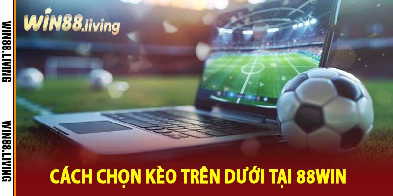 Cách chọn kèo trên dưới tại 88Win